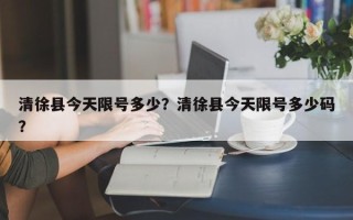 清徐县今天限号多少？清徐县今天限号多少码？