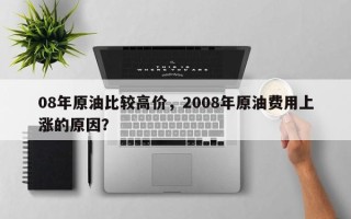 08年原油比较高价，2008年原油费用上涨的原因？