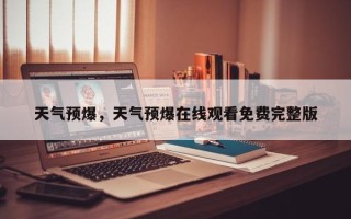 天气预爆，天气预爆在线观看免费完整版