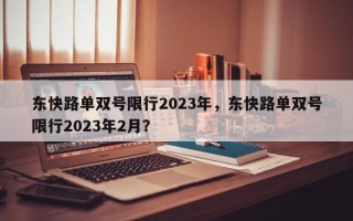 东快路单双号限行2023年，东快路单双号限行2023年2月？