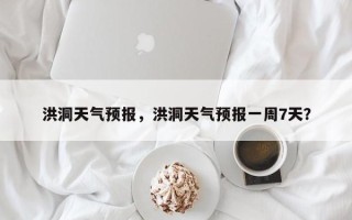 洪洞天气预报，洪洞天气预报一周7天？