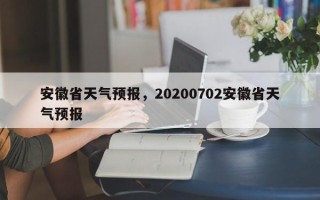 安徽省天气预报，20200702安徽省天气预报