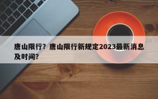 唐山限行？唐山限行新规定2023最新消息及时间？