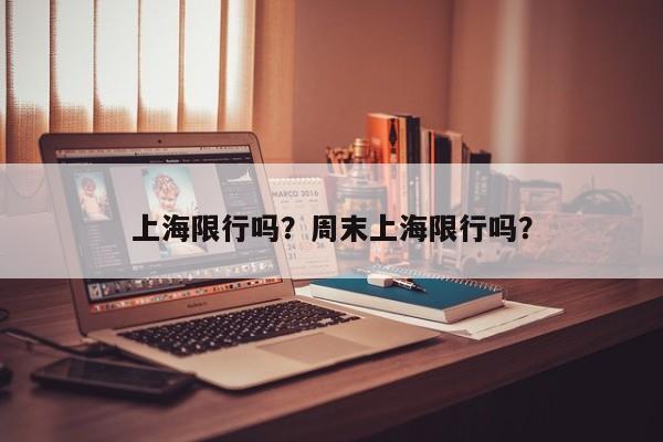 上海限行吗？周末上海限行吗？