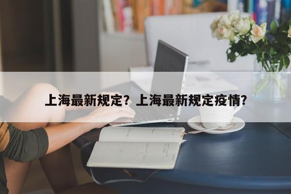 上海最新规定？上海最新规定疫情？